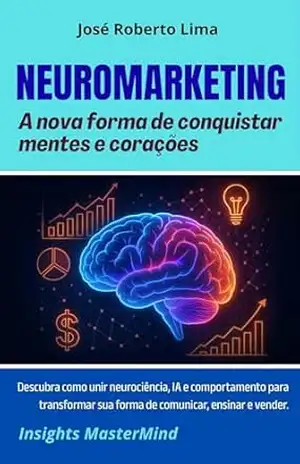 Neuromarketing: A nova forma de conquistar mentes e corações (Transformação Humana) – José Roberto Lima