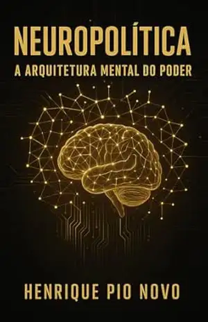 NEUROPOLÍTICA: A Arquitetura Mental do Poder – Henrique  Pio Novo