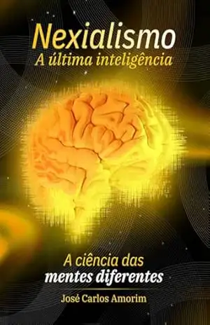 Nexialismo: A última inteligência: A ciência das mentes diferentes – José Amorim