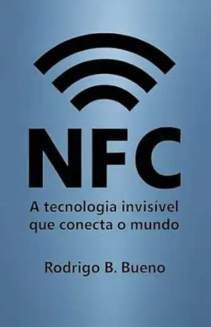NFC: A Tecnologia Invisível que Conecta o Mundo (Tecnologia e Inovação) – RODRIGO BUENO