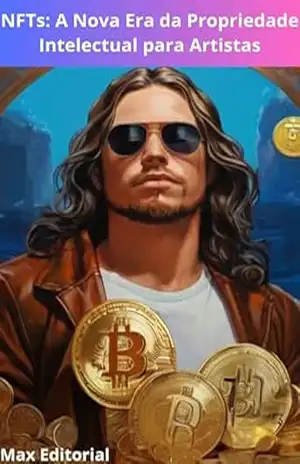 NFTs: A nova Era da Propriedade Intelectual para Artistas (CRIPTOMOEDAS, BITCOINS & BLOCKCHAIN) – MAX EDITORIAL