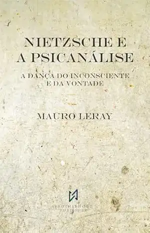NIETZSCHE E A PSICANÁLISE: A Dança do Inconsciente e da Vontade - Mauro Leray