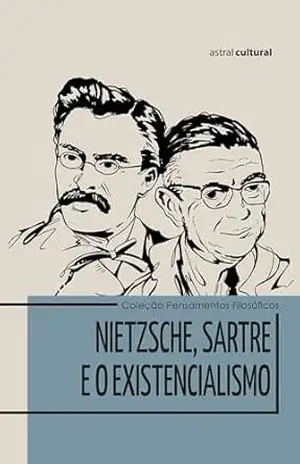 Nietzsche, Sartre e o Existencialismo – Astral Cultural