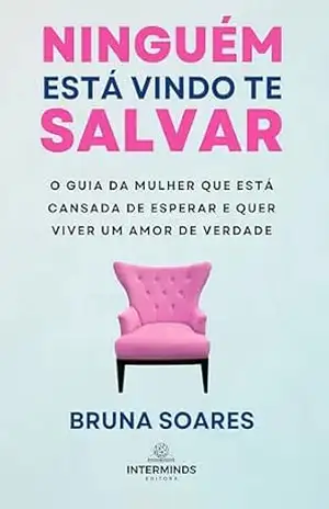 Ninguém está vindo te salvar: O Guia da Mulher que Está Cansada de Esperar e Quer Viver um Amor de Verdade – Bruna Soares