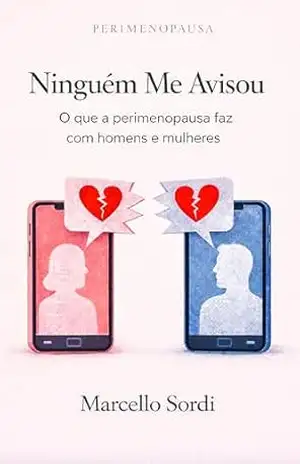 Ninguém me avisou: O que a Perimenopausa faz com homens e mulheres (20 DICAS – Climatério e Menopausa) - Marcello Sordi