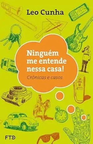 Ninguém me entende nessa casa: crônicas e casos – Leo Cunha