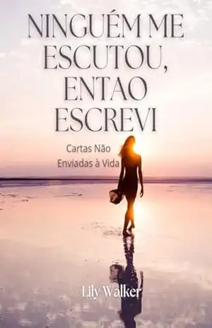 Ninguém Me Escutou, Então Escrevi: Cartas Não Enviadas À Vida – Lily Walker