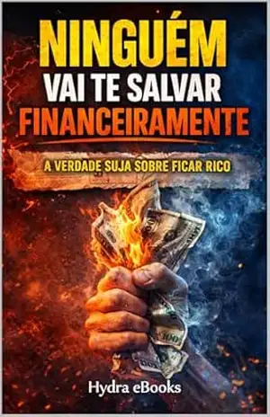Ninguém Vai Te Salvar Financeiramente: A verdade crua sobre dinheiro, risco e independência real – Hydra eBooks