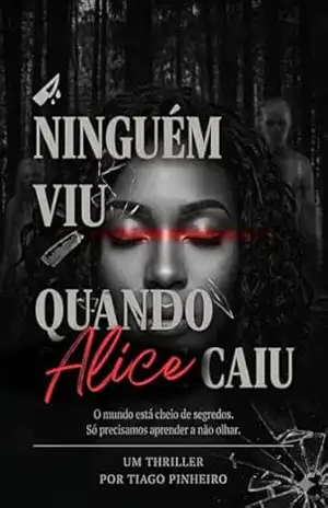 Ninguém viu quando Alice caiu – Tiago Pinheiro