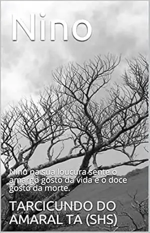 Nino: Nino na sua loucura sente o amargo gosto da vida e o doce gosto da morte. – TARCICUNDO DO AMARAL  TA (SHS)