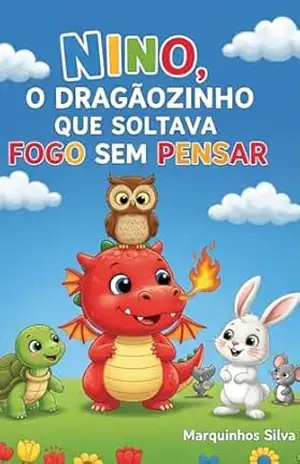 Nino, o Dragãozinho Que Soltava Fogo Sem Pensar – (HISTÓRIA INFANTIL – LIVRO KIDS): Livro para crianças de 03 a 07 anos. (Mundo dos Dragõezinhos) – Marquinhos  Silva