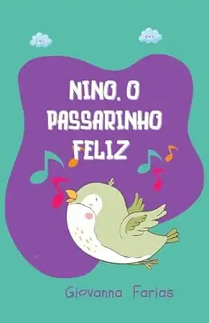 Nino, o passarinho feliz: Felicidade - Giovanna  Pessoa Farias