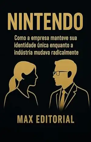 Nintendo: Como a empresa manteve sua identidade única enquanto a indústria mudava radicalmente (GRANDES MARCAS (Aprendizado Rumo ao Sucesso)) – MAX EDITORIAL