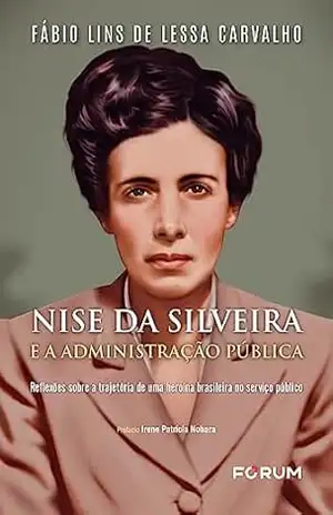 Nise da Silveira e a Administração Pública – Fábio Lins de Lessa Carvalho