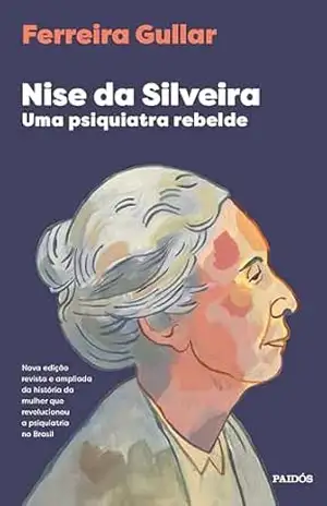 Nise da Silveira: Uma psiquiatra rebelde – Ferreira Gullar