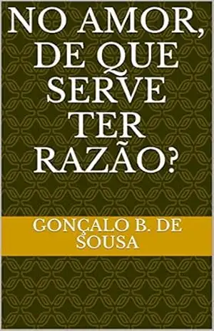 No amor, de que serve ter razão? - Gonçalo B. de Sousa