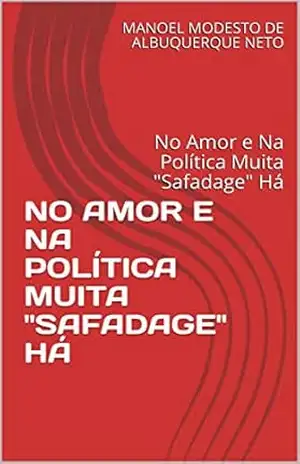 NO AMOR E NA POLÍTICA MUITA "SAFADAGE" HÁ: No Amor e Na Política Muita "Safadage" Há (1) - MANOEL MODESTO DE ALBUQUERQUE NETO
