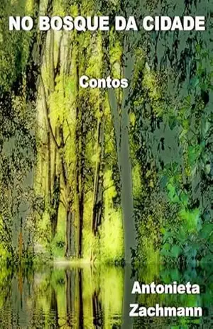No Bosque da Cidade: Contos – Antonieta Zachmann