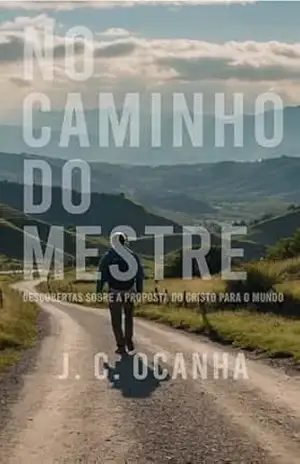No caminho do Mestre: Descobertas sobre a proposta do Cristo para o mundo – J. C. Ocanha