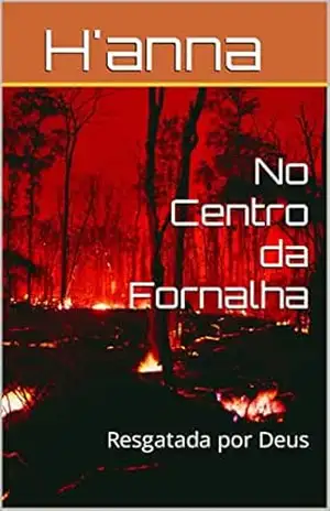 No Centro da Fornalha: Resgatada por Deus - H'anna Maria