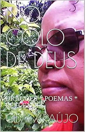 NO COLO DE DEUS: ORAÇÕES * POEMAS * REFLEXÕES – CIDA ARAÚJO