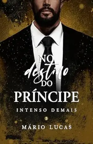 NO DESTINO DO PRÍNCIPE (Intenso Demais Livro 5) – Mário Lucas