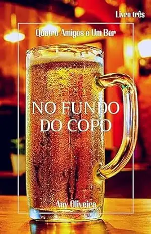 No Fundo do Copo: série Quatro Amigos e Um Bar – Any Oliveira
