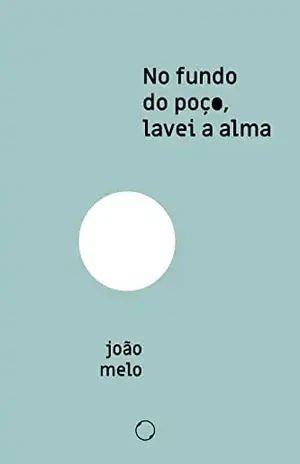 No fundo do poço, lavei a alma – João  Melo