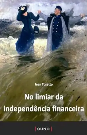 No limiar da independência financeira (Coleção Suno E–books Curtos Livro 25) – Jean Tosetto