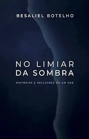 No limiar da sombra: Histórias e reflexões de um CEO – Besaliel Botelho