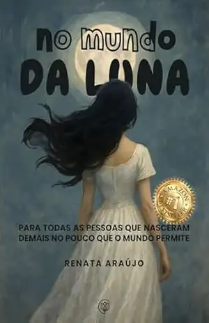 No Mundo da Luna: Para todas as pessoas que nasceram demais no pouco que o mundo permite – Renata Araújo