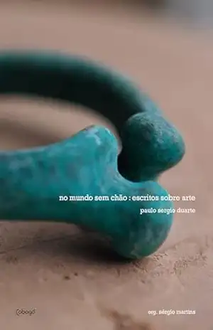 No mundo sem chão: escritos sobre arte - Paulo Sergio Duarte