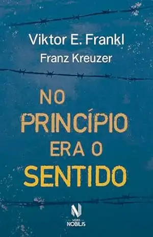 No princípio era o sentido: Da psicanálise a logoterapia – Franz Kreuzer em conversa com Viktor E. Frankl – Viktor E. Frankl