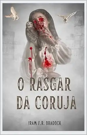 NO RASGAR DA CORUJA: (O Retorno Da Morte Que Veio Para Levar A Morte) (/AGRESTE/FANTÁSTICO/ Livro 44) – Iram  F. R. “Bradock”