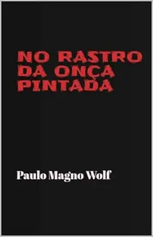 NO RASTRO DA ONÇA PINTADA - PAULO  MAGNO WOLF