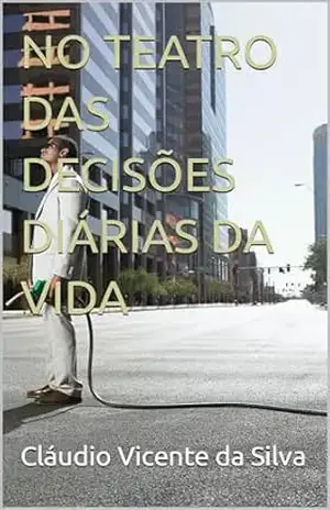 NO TEATRO DAS DECISÕES DIÁRIAS DA VIDA - CLÁUDIO VICENTE DA SILVA
