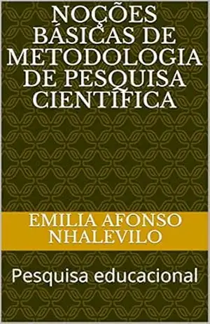 Noções básicas de metodologia de pesquisa científica: Pesquisa educacional – Emilia Afonso Nhalevilo