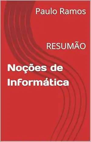 Noções de Informática: RESUMÃO (Resumos para Concursos Públicos – Brasil) – Paulo Ramos