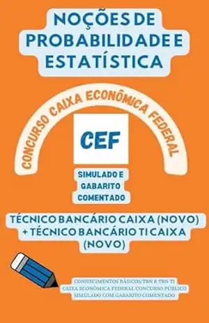 NOÇÕES DE PROBABILIDADE E ESTATÍSTICA Concurso Caixa Econômica Federal 2024: SIMULADO E GABARITO COMENTADO CONHECIMENTOS BÁSICOS/TBN E TBN TI (Concursos Bancários: CEF, BB, BNB, BACEN, etc.) – Atena V.