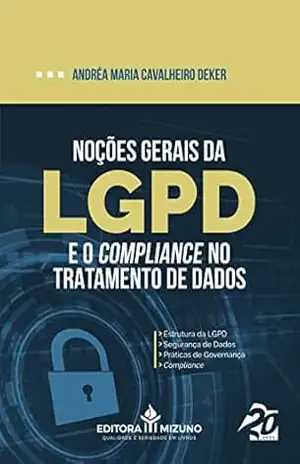 Noções Gerais da LGPD e o Compliance no Tratamento de Dados – Andréa Maria Cavalheiro Deker