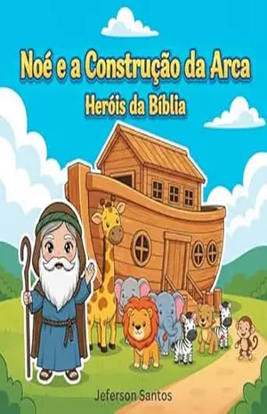 Noé e a Construção da Arca: Uma História Bíblica Infantil de Fé e Esperança (Heróis da Bíblia) – Jeferson Santos