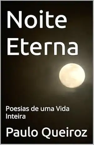 Noite Eterna: Poesias de uma Vida Inteira – Paulo Queiroz