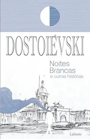 Noites Brancas: e outras histórias - Fiódor Dostoiésvski