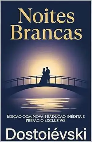 Noites Brancas: Edição com Nova Tradução Inédita, Prefácio Exclusivo e Texto Revisado – Fiódor Dostoiévski
