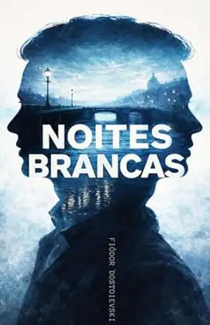 Noites Brancas: O Romance Definitivo sobre a Solidão, o Amor Não Correspondido e a Esperança do Sonhador (Nova Tradução Comentada para o Leitor Moderno) (Obra de Dostoiévski Livro 4) – Fiódor Dostoiévski