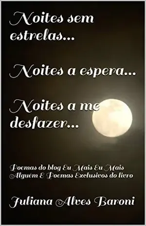 Noites sem estrelas...Noites a espera...Noites a me desfazer...: Poemas do blog Eu Mais Eu Mais Alguém E Poemas Exclusivos do livro - Juliana Alves Baroni