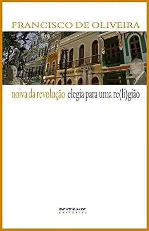 Noiva da revolução/Elegia para uma re(li)gião – Francisco de Oliveira