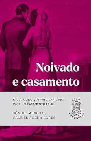 Noivado e casamento: O que os noivos precisam saber para um casamento feliz (Série Pastoreio Livro 7) - Júnior Meireles