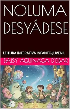 NOLUMA DESYÁDESE: LEITURA INTERATIVA INFANTO–JUVENIL (LITERATURA INFANTIL) – DAISY AGUINAGA d’EIBAR