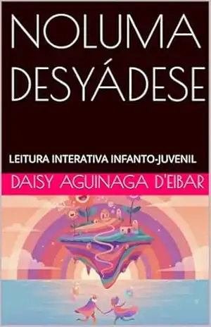 NOLUMA DESYÁDESE: LEITURA INTERATIVA (Literatura Infanto Juvenil) – DAISY AGUINAGA d’EIBAR